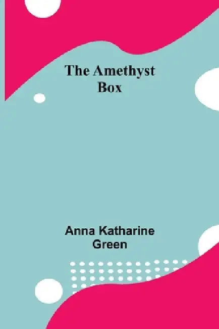 The Amethyst Box by Anna Katharine Green