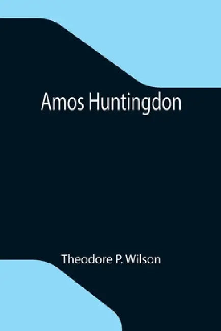 Amos Huntingdon by Theodore P. Wilson