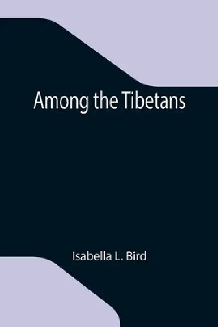 Among the Tibetans by Isabella L. Bird