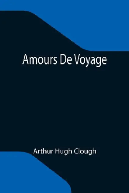 Amours De Voyage by Arthur Hugh Clough