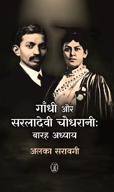 Gandhi Aur Saraladevi Chaudhrani: Barah Adhyay by Alka Saraogi