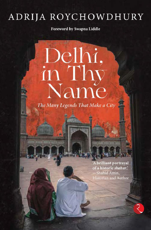 Delhi In Thy Name The Many Legend That Make A City by Adrija Roychowdhury
