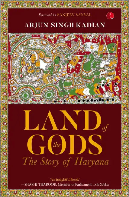 Land Of Gods The Story Of Haryana by Arjun Singh Kadian