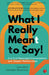 What I Really Meant To Say by John Britt