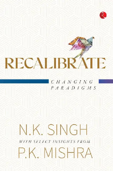 Recalibrate Changing Paradigms by N K Singh & P K Mishra