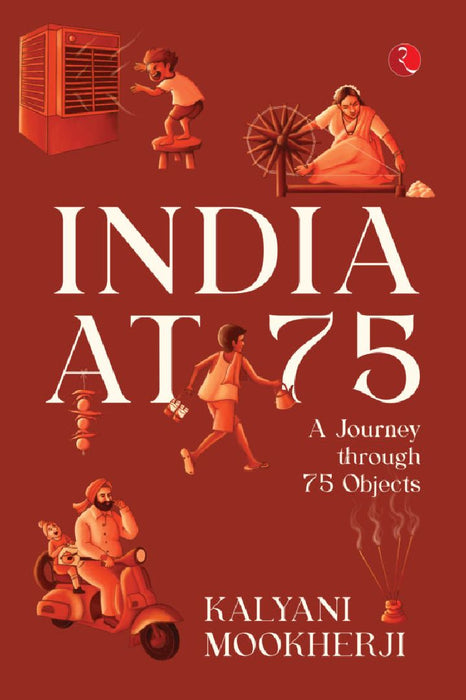India At 75 A Journey Through 75 Objects by Kalyani Mookherji