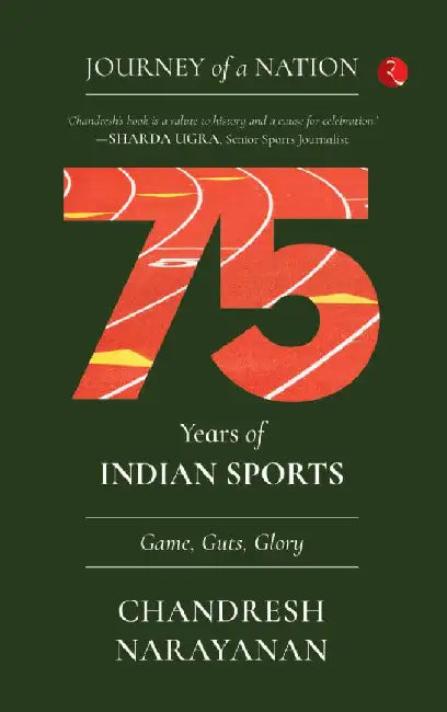 75 Years Of Indian Sports Game Gut And Glory by Chandresh Narayanan