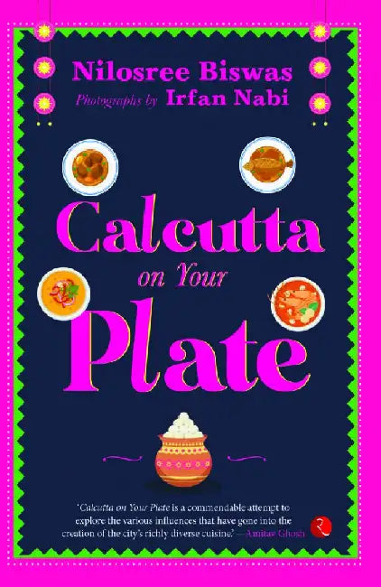 Calcutta On Your Plate by Nilosree Biswas & Irfan Nabi