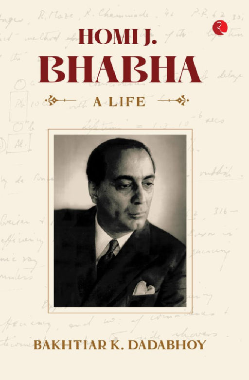 Homi J. Bhabha A Life by Bakhtiar K Dadabhoy
