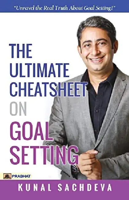 The Ultimate Cheatsheet On Goal Setting by Kunal Sachdeva