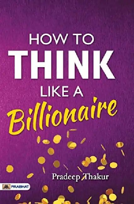 How To Think Like a Billionaire by Pradeep Thakur