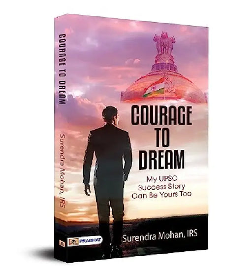 Courage To Dream (My UPSC Success Story Can Be Yours Too) by Surendra Mohan, IRS