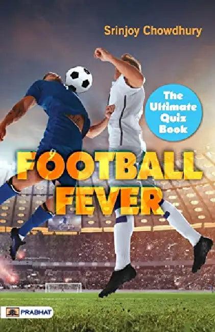 Football Fever : The Ultimate Quiz Book by Srinjoy Chowdhury