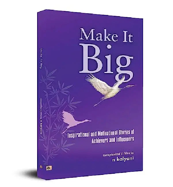 Make It Big: Inspirational and Motivational Stories of Achievers and Influencers by N Kalyani