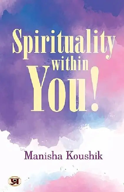 Spirituality Within You by Manisha Koushik