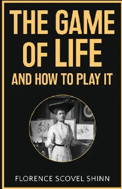 The Game of Life and How to Play It by Florence Scovel Shinn