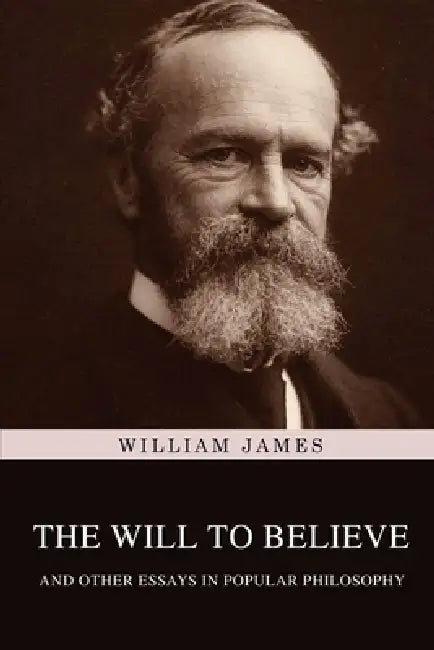 The Will to Believe, and Other Essays in Popular Philosophy by William James