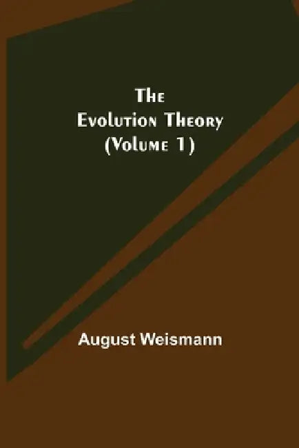 The Evolution Theory (Volume 1) by August Weismann