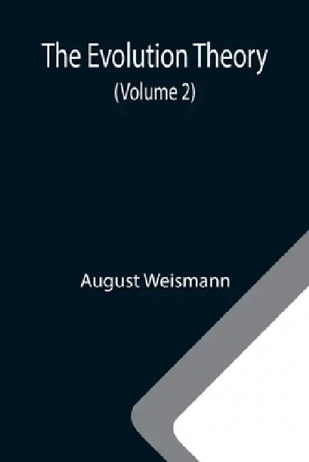 The Evolution Theory (Volume 2) by August Weismann