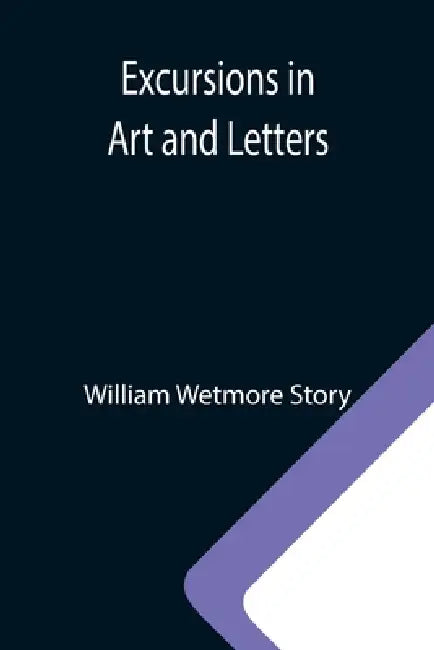 Excursions in Art and Letters by William Wetmore Story