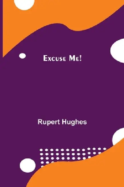 Excuse Me! by Rupert Hughes