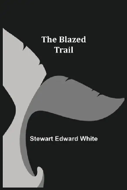 The Blazed Trail by Stewart Edward White