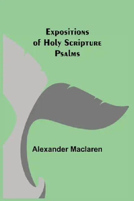 Expositions of Holy Scripture: Psalms by Alexander MacLaren