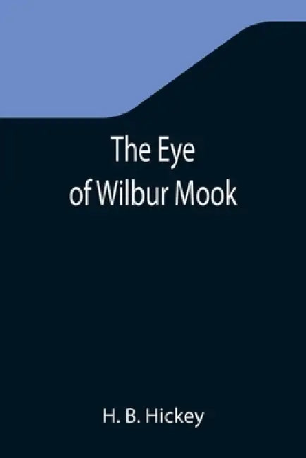The Eye of Wilbur Mook by H. B. Hickey
