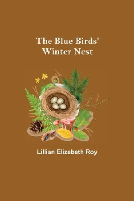 The Blue Birds' Winter Nest by Lillian Elizabeth Roy