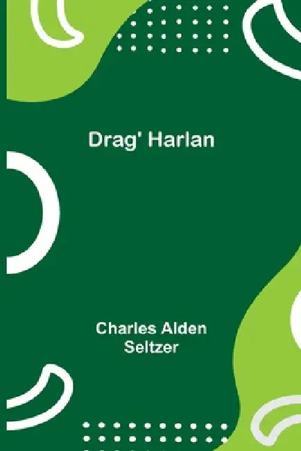 Drag' Harlan by Charles Alden Seltzer