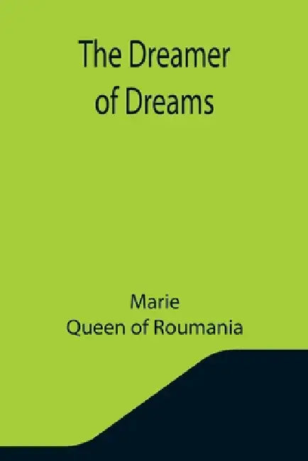 The Dreamer of Dreams by Marie, Queen Of Roumania