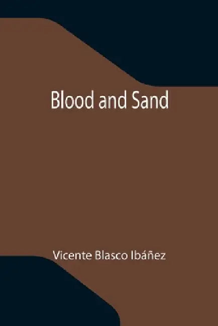 Blood and Sand by Vicente Blasco Ibáñez