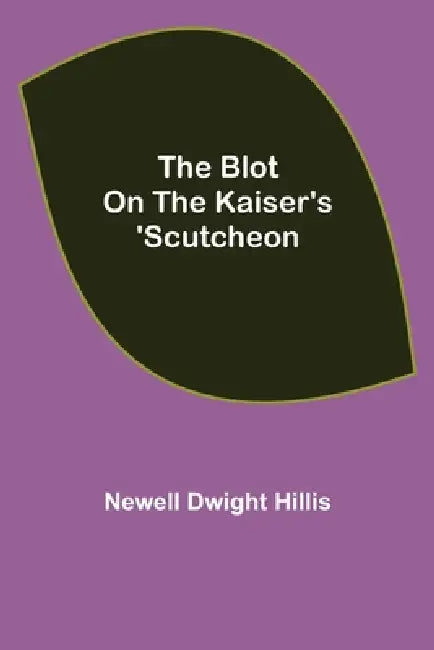 The Blot on the Kaiser's 'Scutcheon by Newell Dwight Hillis