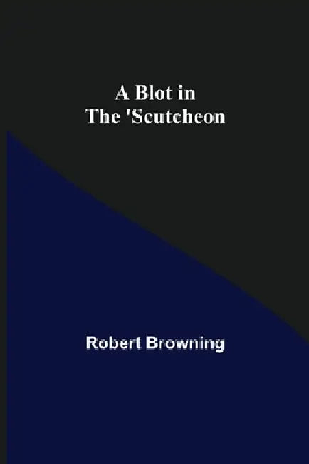 A Blot in the 'Scutcheon by Robert Browning