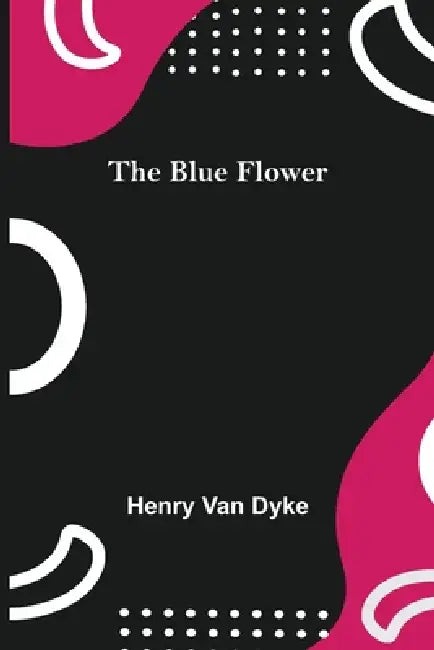 The Blue Flower by Henry Van Dyke