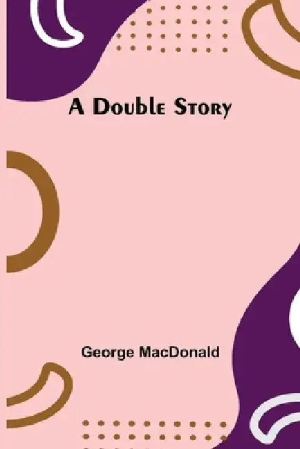 A Double Story by George MacDonald