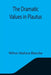 The Dramatic Values in Plautus by Wilton Wallace Blancke