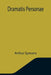 Dramatis Personae by Arthur Symons