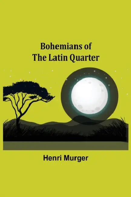 Bohemians of the Latin Quarter by Henri Murger