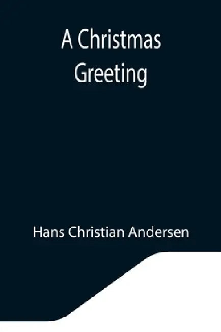 A Christmas Greeting by Hans Christian Andersen