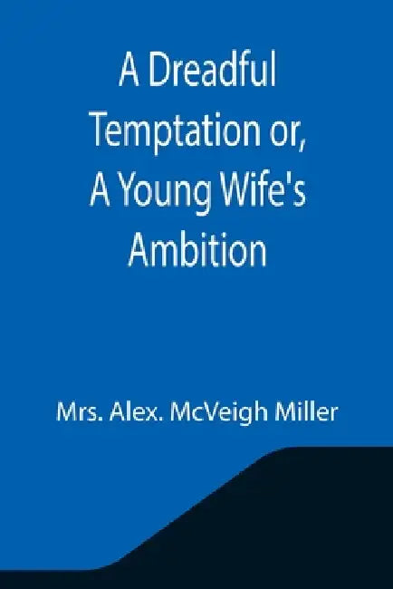 A Dreadful Temptation or, A Young Wife's Ambition by Alex McVeigh Miller