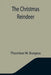 The Christmas Reindeer by Thornton W. Burgess