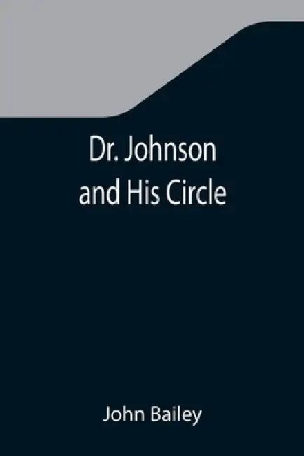 Dr. Johnson and His Circle by John Bailey