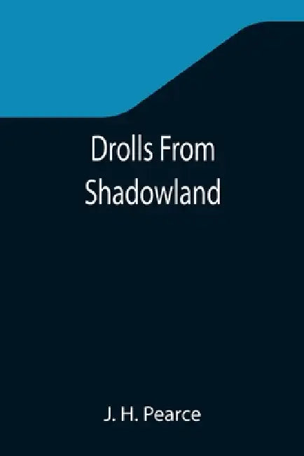 Drolls From Shadowland by J. H. Pearce