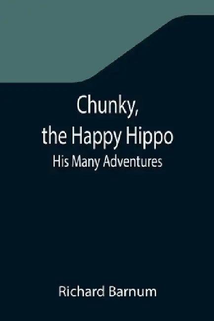 Chunky, the Happy Hippo; His Many Adventures by Richard Barnum