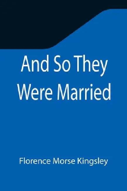 And So They Were Married by Florence Morse Kingsley