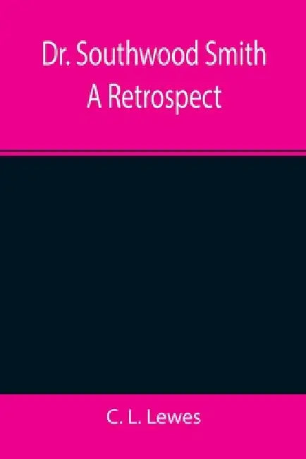 Dr. Southwood Smith A Retrospect by C. L. Lewes