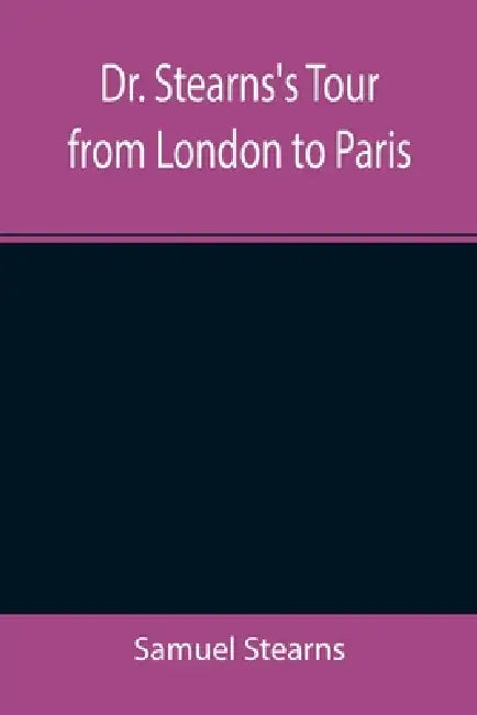 Dr. Stearns's Tour from London to Paris by Samuel Stearns