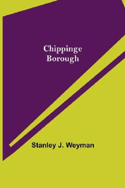 Chippinge Borough by Stanley J. Weyman