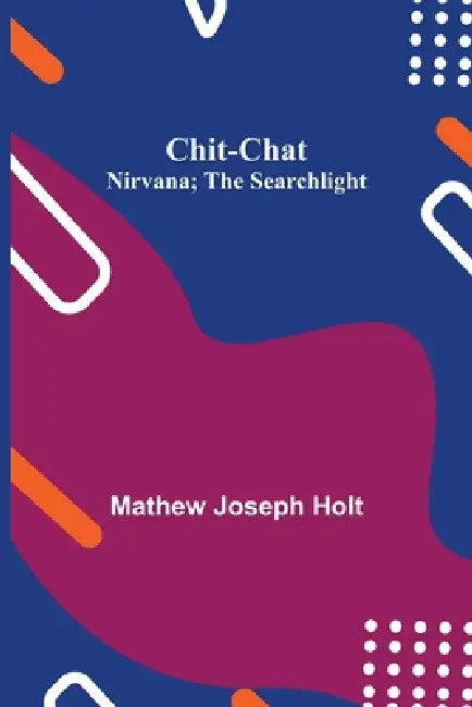 Chit-Chat; Nirvana; The Searchlight by Mathew Joseph Holt